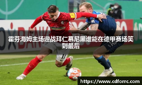 霍芬海姆主场迎战拜仁慕尼黑谁能在德甲赛场笑到最后